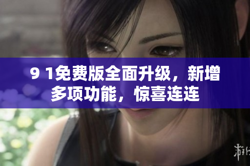 9 1免費版全面升級，新增多項功能，驚喜連連