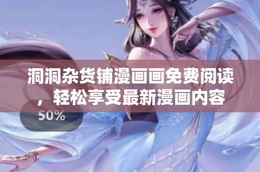 洞洞雜貨鋪漫畫畫免費(fèi)閱讀，輕松享受最新漫畫內(nèi)容