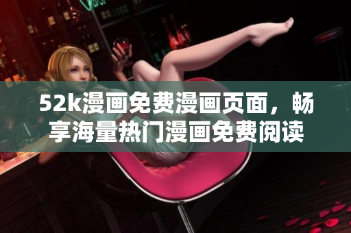52k漫畫免費(fèi)漫畫頁(yè)面，暢享海量熱門漫畫免費(fèi)閱讀