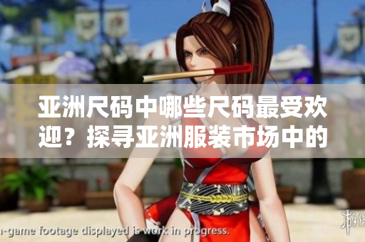 亞洲尺碼中哪些尺碼最受歡迎？探尋亞洲服裝市場中的受歡迎尺碼