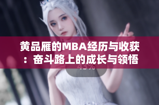 黃品雁的MBA經(jīng)歷與收獲：奮斗路上的成長與領(lǐng)悟