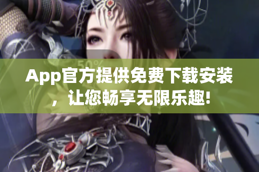 App官方提供免費(fèi)下載安裝，讓您暢享無限樂趣!