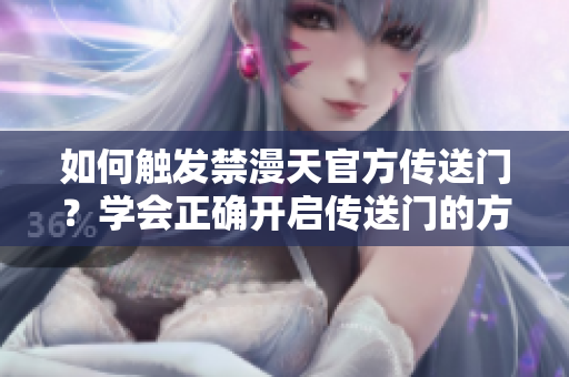 如何觸發(fā)禁漫天官方傳送門？學會正確開啟傳送門的方法