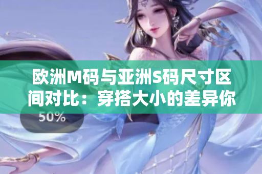 歐洲M碼與亞洲S碼尺寸區(qū)間對比：穿搭大小的差異你知道嗎？