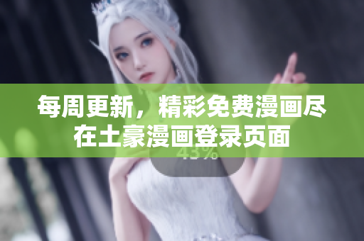 每周更新，精彩免費漫畫盡在土豪漫畫登錄頁面