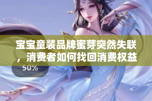 寶寶童裝品牌蜜芽突然失聯(lián)，消費者如何找回消費權(quán)益？