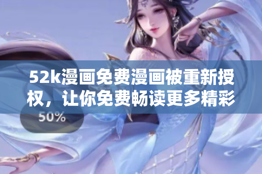52k漫畫免費漫畫被重新授權(quán)，讓你免費暢讀更多精彩漫畫