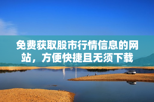 免費(fèi)獲取股市行情信息的網(wǎng)站，方便快捷且無(wú)須下載