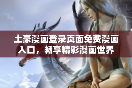 土豪漫畫登錄頁面免費漫畫入口，暢享精彩漫畫世界