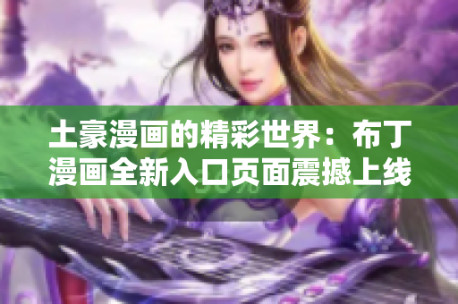 土豪漫畫(huà)的精彩世界：布丁漫畫(huà)全新入口頁(yè)面震撼上線(xiàn)