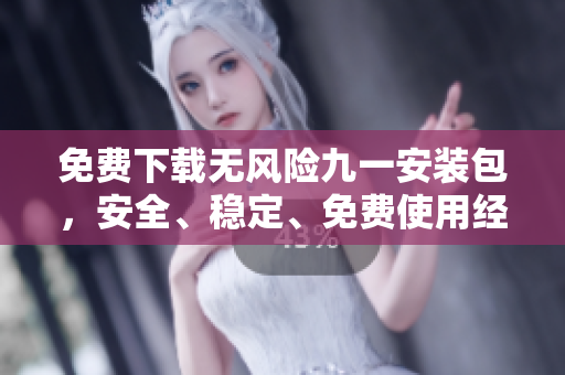 免費下載無風(fēng)險九一安裝包，安全、穩(wěn)定、免費使用經(jīng)久不衰