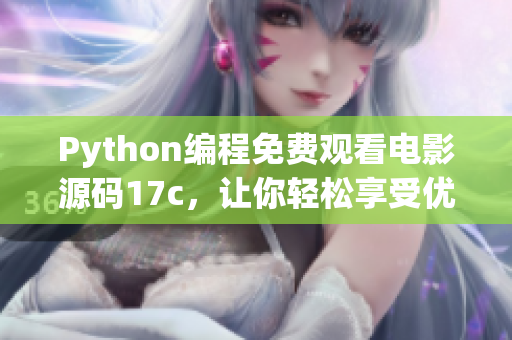 Python編程免費(fèi)觀(guān)看電影源碼17c，讓你輕松享受優(yōu)質(zhì)影視資源