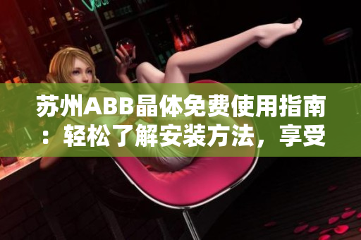 蘇州ABB晶體免費(fèi)使用指南：輕松了解安裝方法，享受粉色設(shè)計(jì)美學(xué)