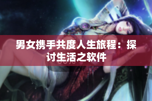 男女攜手共度人生旅程：探討生活之軟件