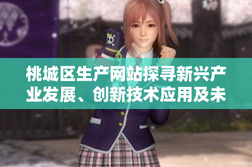 桃城區(qū)生產(chǎn)網(wǎng)站探尋新興產(chǎn)業(yè)發(fā)展、創(chuàng)新技術(shù)應(yīng)用及未來(lái)趨勢(shì)