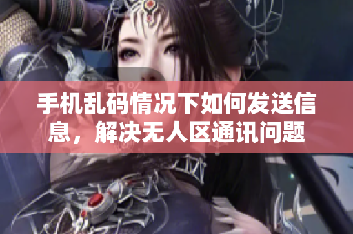 手機(jī)亂碼情況下如何發(fā)送信息，解決無人區(qū)通訊問題