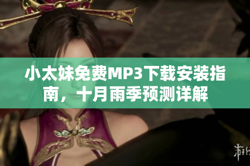 小太妹免費(fèi)MP3下載安裝指南，十月雨季預(yù)測(cè)詳解