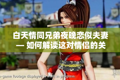白天情同兄弟夜晚戀似夫妻 — 如何解讀這對情侶的關(guān)系？