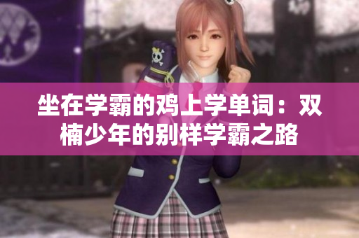 坐在學(xué)霸的雞上學(xué)單詞：雙楠少年的別樣學(xué)霸之路