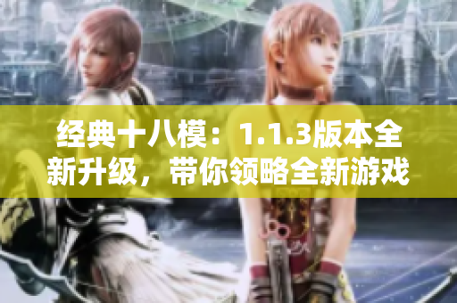 經(jīng)典十八模：1.1.3版本全新升級，帶你領(lǐng)略全新游戲體驗