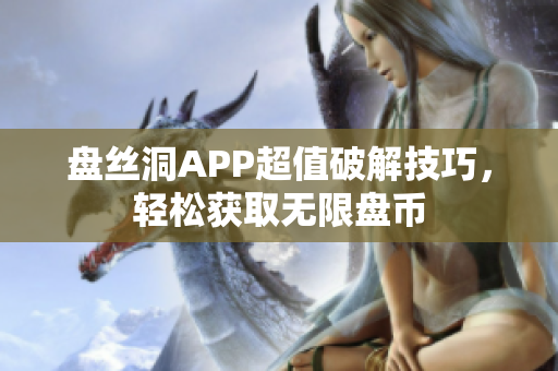 盤絲洞APP超值破解技巧，輕松獲取無限盤幣