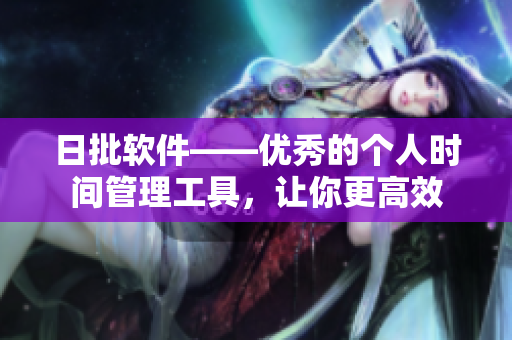 日批軟件——優(yōu)秀的個人時間管理工具，讓你更高效