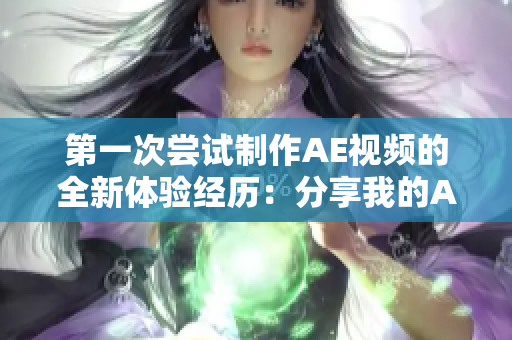 第一次嘗試制作AE視頻的全新體驗經(jīng)歷：分享我的AE視頻制作初體驗