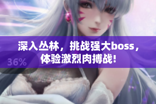 深入?yún)擦郑魬?zhàn)強大boss，體驗激烈肉搏戰(zhàn)!