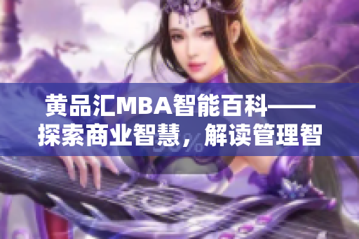 黃品匯MBA智能百科——探索商業(yè)智慧，解讀管理智慧