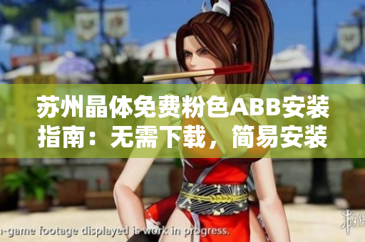 蘇州晶體免費(fèi)粉色ABB安裝指南：無需下載，簡易安裝步驟分享