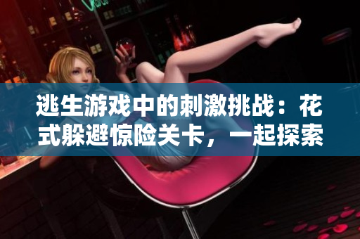 逃生游戲中的刺激挑戰(zhàn)：花式躲避驚險關(guān)卡，一起探索桃子燈的世界