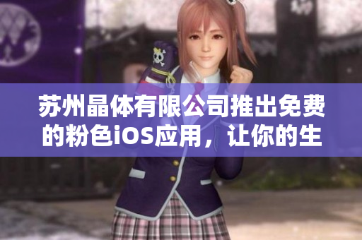 蘇州晶體有限公司推出免費(fèi)的粉色iOS應(yīng)用，讓你的生活更加美好