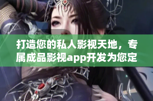 打造您的私人影視天地，專屬成品影視app開發(fā)為您定制
