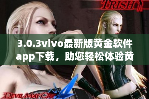 3.0.3vivo最新版黃金軟件app下載，助您輕松體驗(yàn)黃金交易