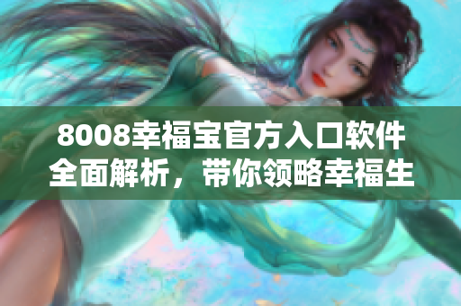 8008幸福寶官方入口軟件全面解析，帶你領略幸福生活