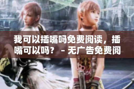 我可以插嘴嗎免費(fèi)閱讀，插嘴可以嗎？ – 無(wú)廣告免費(fèi)閱讀