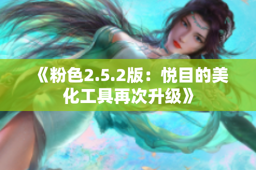 《粉色2.5.2版：悅目的美化工具再次升級(jí)》