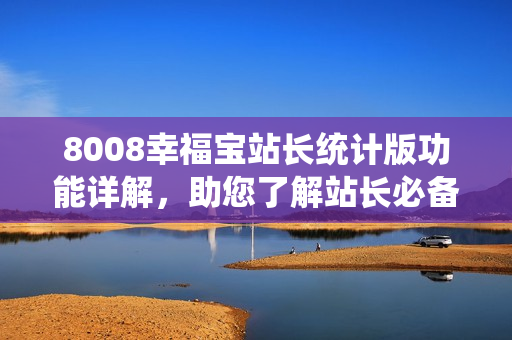 8008幸福寶站長統(tǒng)計版功能詳解，助您了解站長必備利器