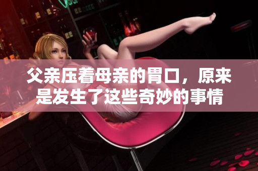 父親壓著母親的胃口，原來是發(fā)生了這些奇妙的事情