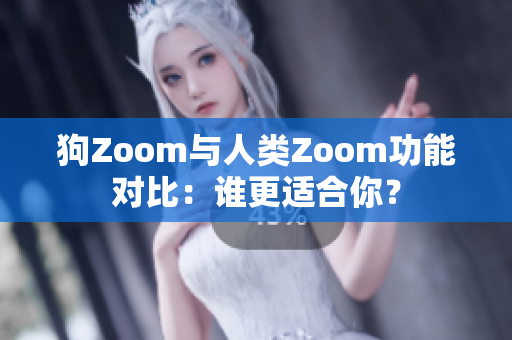 狗Zoom與人類Zoom功能對比：誰更適合你？