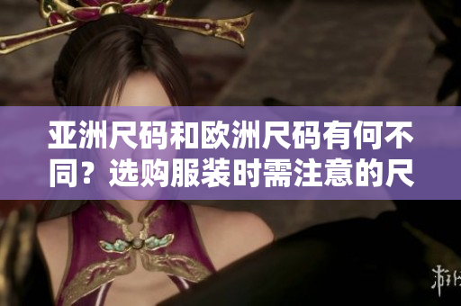 亞洲尺碼和歐洲尺碼有何不同？選購服裝時需注意的尺碼差異