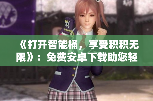 《打開智能桶，享受積積無限》：免費安卓下載助您輕松處理積積問題