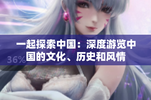 一起探索中國：深度游覽中國的文化、歷史和風(fēng)情