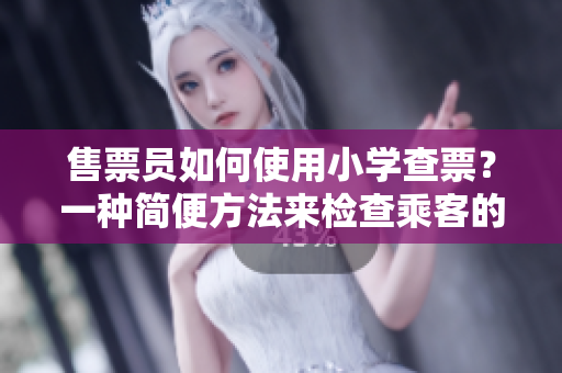 售票員如何使用小學(xué)查票？一種簡便方法來檢查乘客的車票