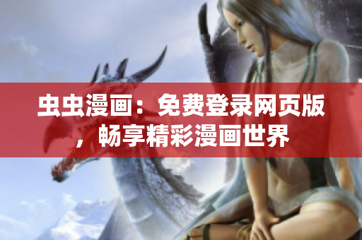 蟲蟲漫畫：免費登錄網(wǎng)頁版，暢享精彩漫畫世界