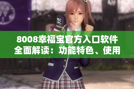 8008幸福寶官方入口軟件全面解讀：功能特色、使用方法詳解