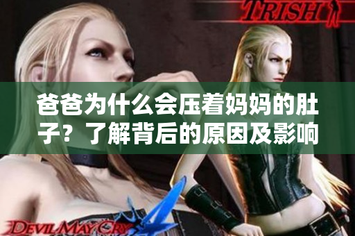 爸爸為什么會壓著媽媽的肚子？了解背后的原因及影響