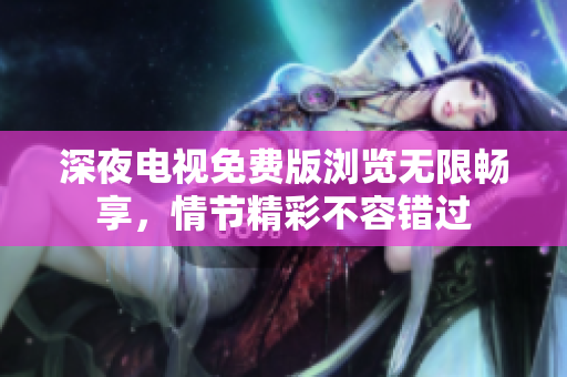 深夜電視免費版瀏覽無限暢享，情節(jié)精彩不容錯過