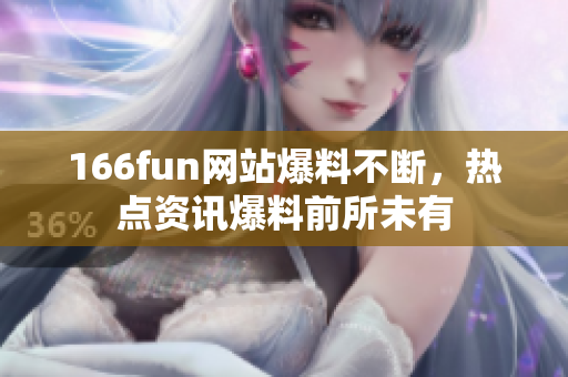 166fun網(wǎng)站爆料不斷，熱點資訊爆料前所未有