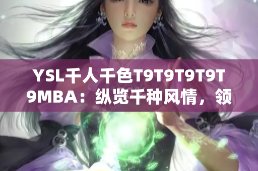 YSL千人千色T9T9T9T9T9MBA：縱覽千種風(fēng)情，領(lǐng)略精彩多彩的美妝風(fēng)采